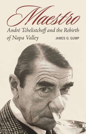 Maestro: André Tchelistcheff and the Rebirth of Napa Valley de James O. Gump