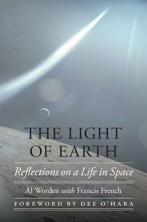 The Light of Earth: Reflections on a Life in Space de Al Worden