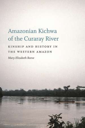 Amazonian Kichwa of the Curaray River: Kinship and History in the Western Amazon de Mary-Elizabeth Reeve