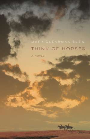 Think of Horses: A Novel de Mary Clearman Blew