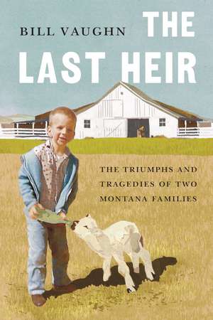 The Last Heir: The Triumphs and Tragedies of Two Montana Families de Bill Vaughn