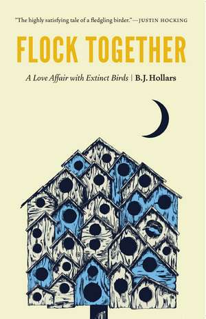 Flock Together: A Love Affair with Extinct Birds de B. J. Hollars