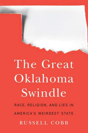 The Great Oklahoma Swindle: Race, Religion, and Lies in America's Weirdest State de Russell Cobb