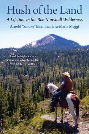 Hush of the Land: A Lifetime in the Bob Marshall Wilderness de Arnold "Smoke" Elser