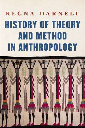 History of Theory and Method in Anthropology de Regna Darnell