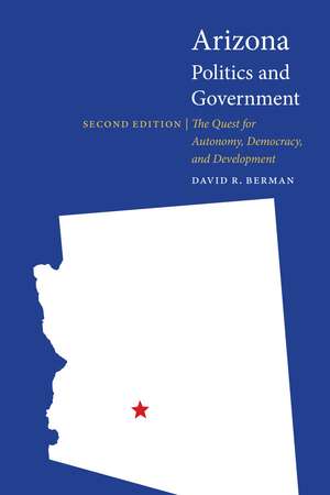 Arizona Politics and Government: The Quest for Autonomy, Democracy, and Development de David R. Berman