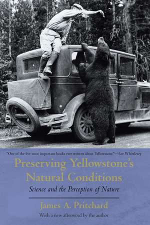 Preserving Yellowstone's Natural Conditions: Science and the Perception of Nature de James A. Pritchard