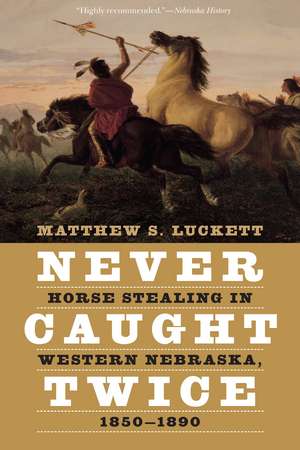 Never Caught Twice: Horse Stealing in Western Nebraska, 1850–1890 de Matthew S. Luckett