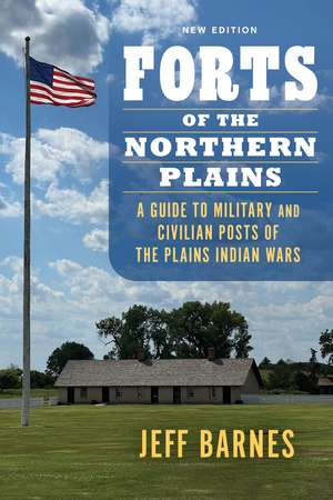 Forts of the Northern Plains: A Guide to Military and Civilian Posts of the Plains Indian Wars de Jeff Barnes