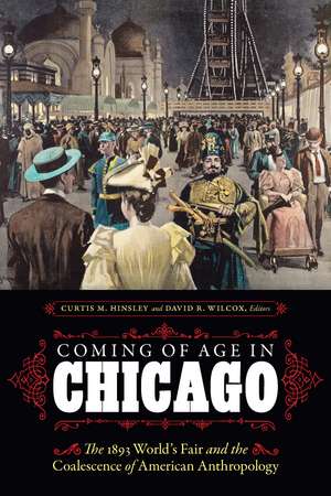 Coming of Age in Chicago: The 1893 World's Fair and the Coalescence of American Anthropology de Curtis M. Hinsley