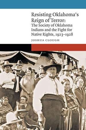 Resisting Oklahoma's Reign of Terror: The Society of Oklahoma Indians and the Fight for Native Rights, 1923–1928 de Dr. Joshua Clough