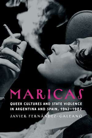 Maricas: Queer Cultures and State Violence in Argentina and Spain, 1942–1982 de Javier Fernández-Galeano