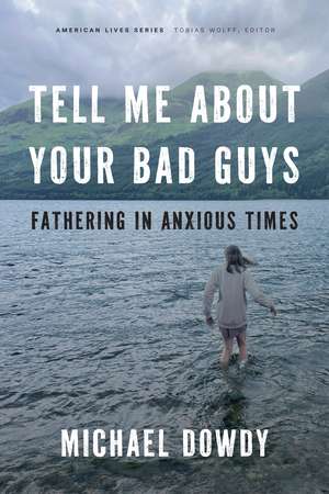 Tell Me about Your Bad Guys: Fathering in Anxious Times de Michael Dowdy