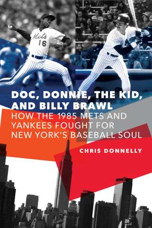 Doc, Donnie, the Kid, and Billy Brawl: How the 1985 Mets and Yankees Fought for New York's Baseball Soul de Chris Donnelly