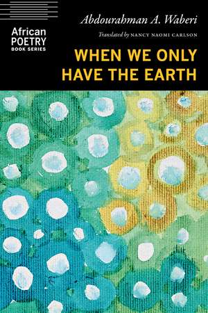 When We Only Have the Earth de Abdourahman A. Waberi