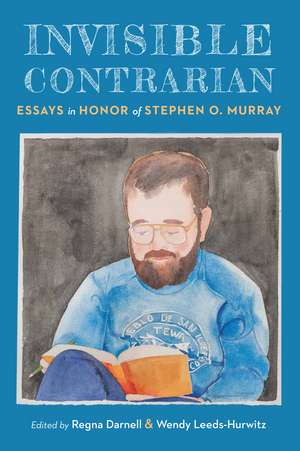 Invisible Contrarian: Essays in Honor of Stephen O. Murray de Regna Darnell