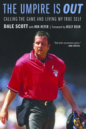 The Umpire Is Out: Calling the Game and Living My True Self de Dale Scott