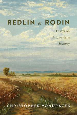 Redlin or Rodin: Essays on Midwestern Scenery de Christopher Vondracek