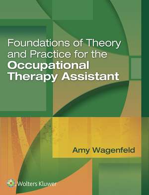 Foundations of Theory and Practice for the Occupational Therapy Assistant de Dr. Amy Wagenfeld Ph.D.