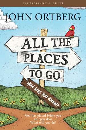 All the Places to Go . . . How Will You Know?: God Has Placed Before You an Open Door. What Will You Do? de John Ortberg