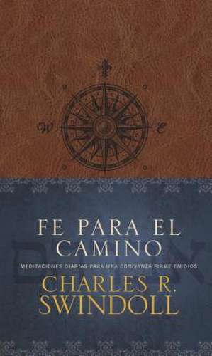 Fe Para El Camino: Meditaciones Diarias Para Una Confianza Firme En Dios de Dr Swindoll, Charles R.