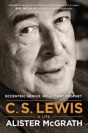 C. S. Lewis -- A Life: Eccentric Genius, Reluctant Prophet de E. McGrath, Alister