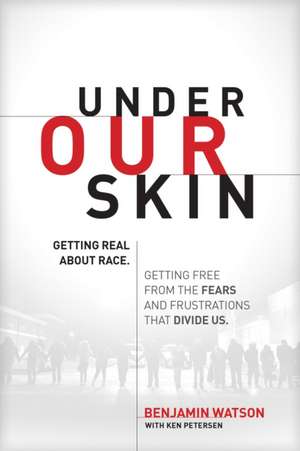 Under Our Skin: Getting Real about Race. Getting Free from the Fears and Frustrations That Divide Us de Benjamin Watson