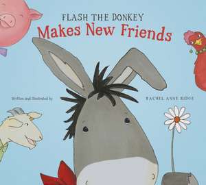 Flash the Donkey Makes New Friends de Rachel Anne Ridge