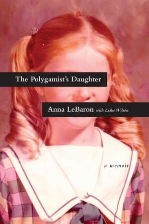 The Polygamist's Daughter de Anna Lebaron