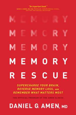 Memory Rescue: Supercharge Your Brain, Reverse Memory Loss, and Remember What Matters Most de Daniel G. Amen