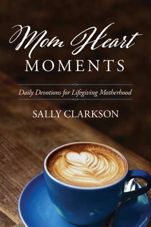 Mom Heart Moments de Sally Clarkson