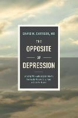 The Opposite of Depression de David M Carreon MD