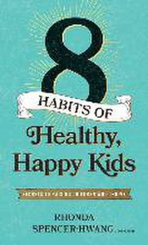 Eight Habits of Healthy, Happy Kids de Rhonda Spencer-Hwang Drph Mph