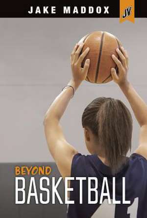 Beyond Basketball de Jake Maddox