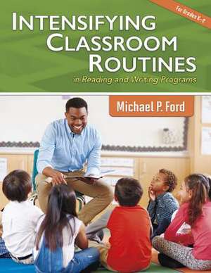 Intensifying Classroom Routines in Reading and Writing Programs de Michael P. Ford