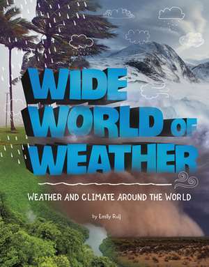 Wide World of Weather: Weather and Climate Around the World de Emily Raij