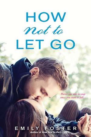 How Not to Let Go de Emily Foster