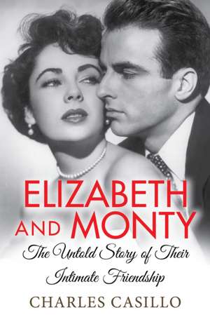 Elizabeth and Monty: The Untold Story of Their Intimate Friendship de Charles Casillo