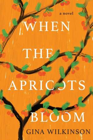 When the Apricots Bloom: A Novel of Riveting and Evocative Fiction de Gina Wilkinson