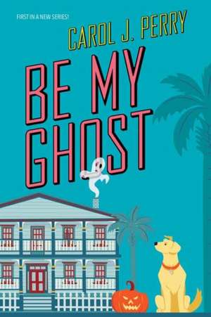 Be My Ghost de Carol J Perry