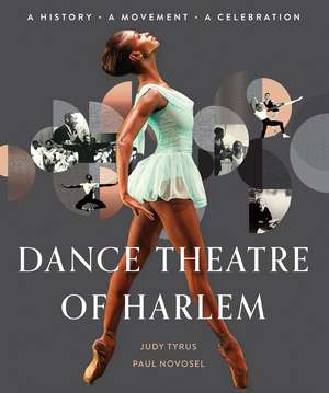 Dance Theatre of Harlem: A History, A Movement, A Celebration de Judy Tyrus