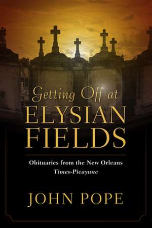 Getting Off at Elysian Fields: Obituaries from the New Orleans Times-Picayune de John Pope