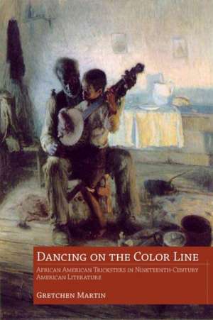 Dancing on the Color Line: African American Tricksters in Nineteenth-Century American Literature de Gretchen Martin