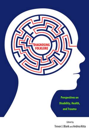 Diagnosing Folklore: Perspectives on Disability, Health, and Trauma de Trevor J. Blank