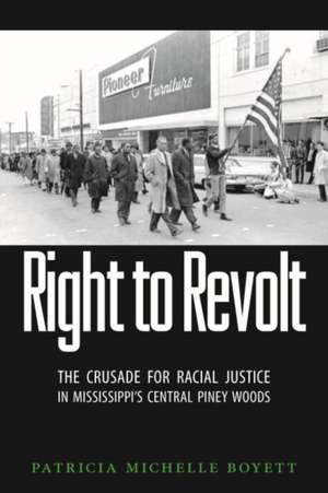 Right to Revolt: The Crusade for Racial Justice in Mississippi's Central Piney Woods de Patricia Michelle Boyett