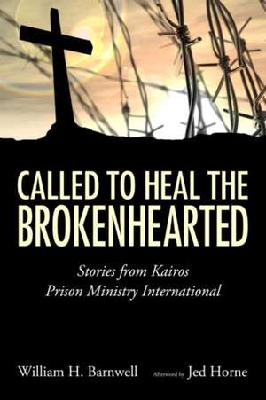 Called to Heal the Brokenhearted: Stories from Kairos Prison Ministry International de William H. Barnwell