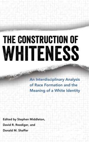 The Construction of Whiteness: An Interdisciplinary Analysis of Race Formation and the Meaning of a White Identity de Stephen Middleton