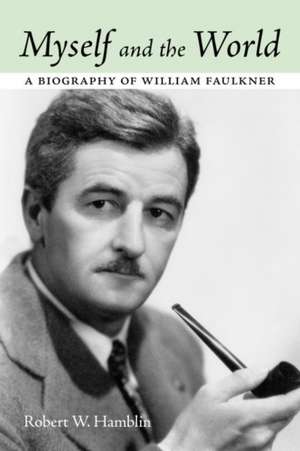 Myself and the World: A Biography of William Faulkner de Robert W. Hamblin