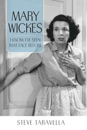 Mary Wickes: I Know I've Seen That Face Before de Steve Taravella