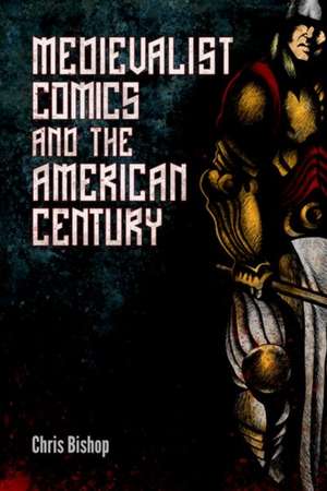 Bishop, C: Medievalist Comics and the American Century de Chris Bishop